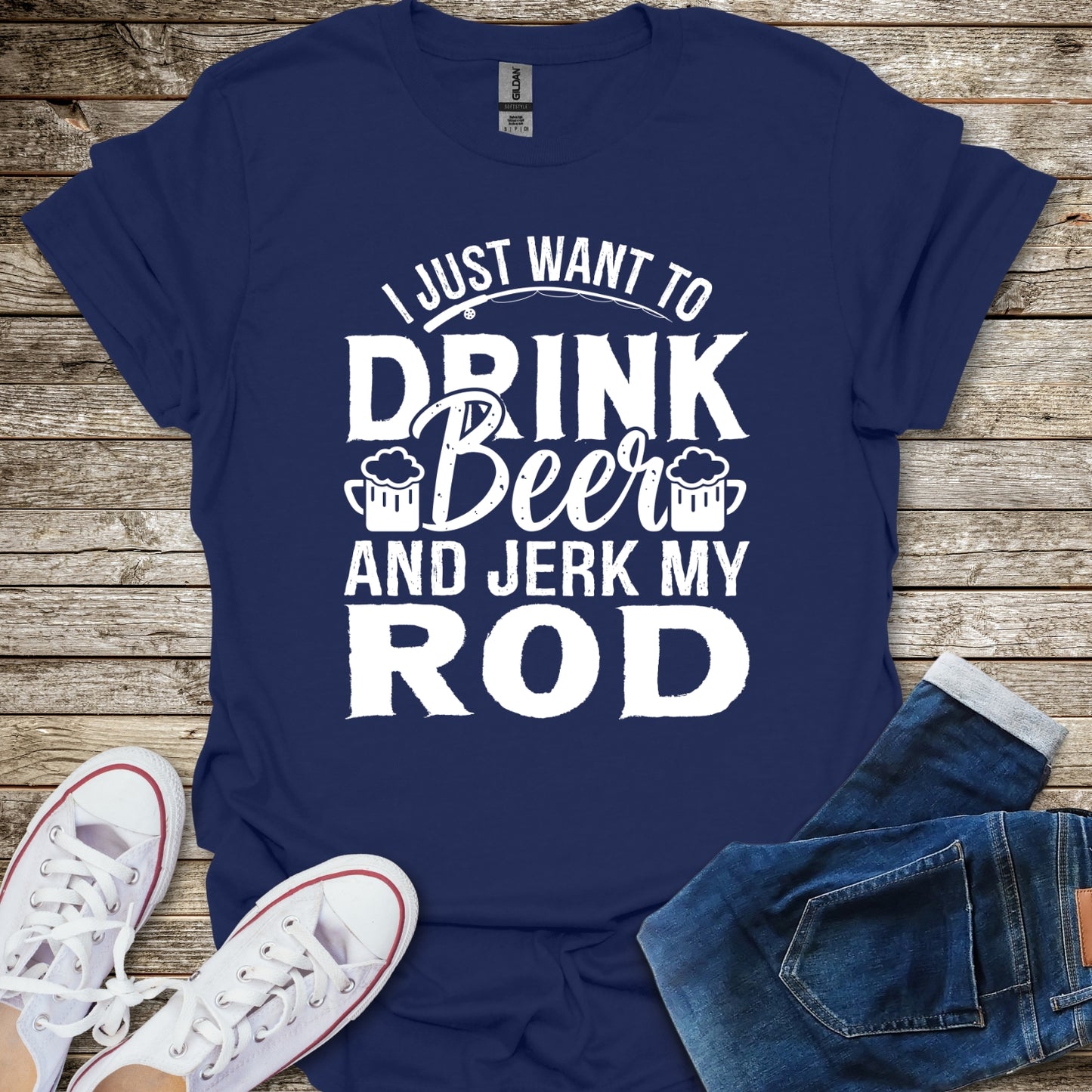 I Just Want To Drink Beer and Jerk My Rod T-Shirt