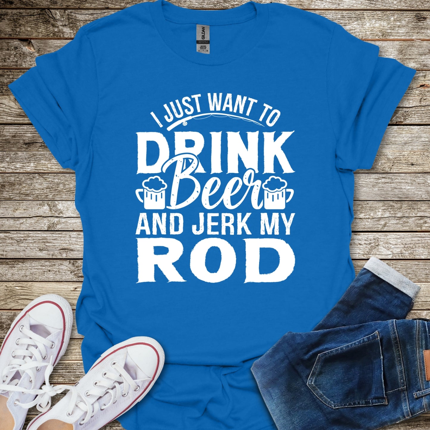 I Just Want To Drink Beer and Jerk My Rod T-Shirt