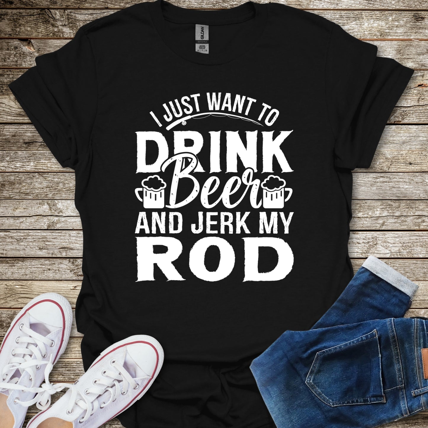 I Just Want To Drink Beer and Jerk My Rod T-Shirt