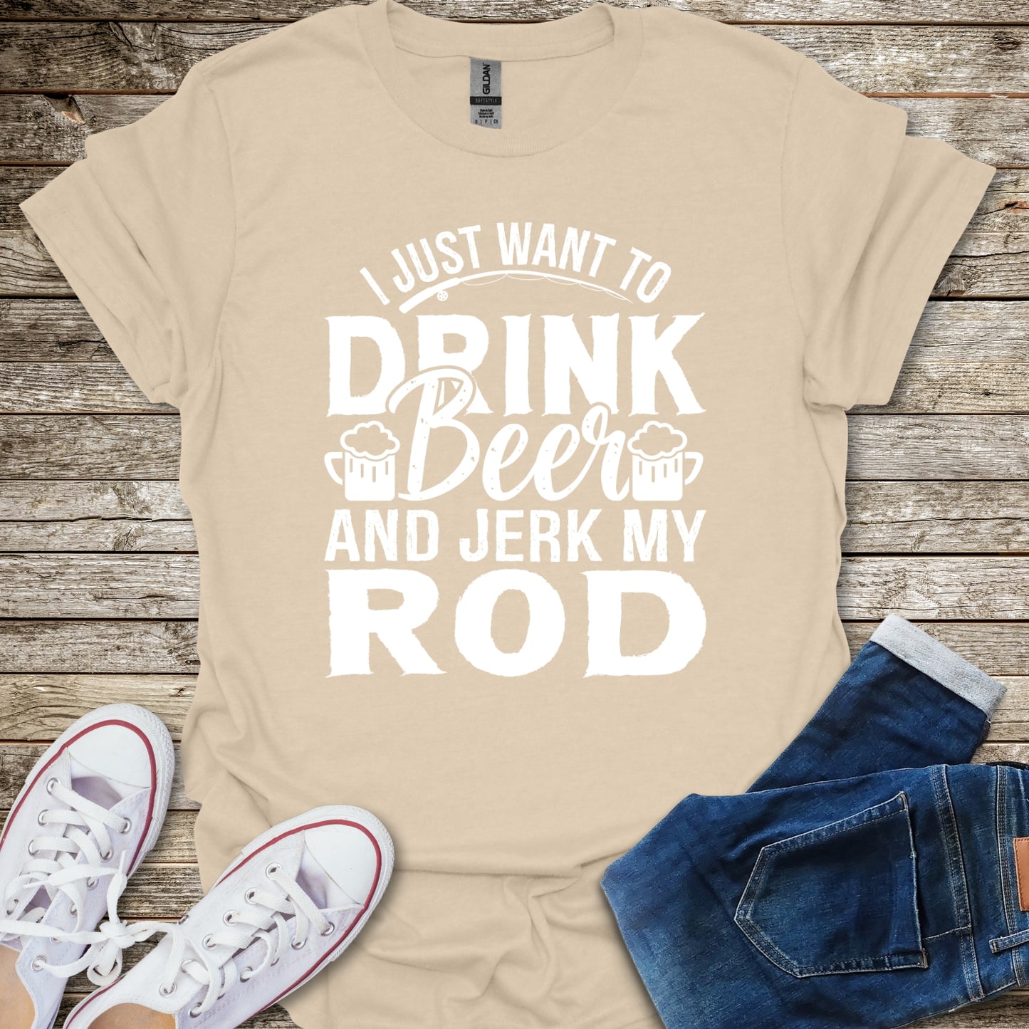 I Just Want To Drink Beer and Jerk My Rod T-Shirt