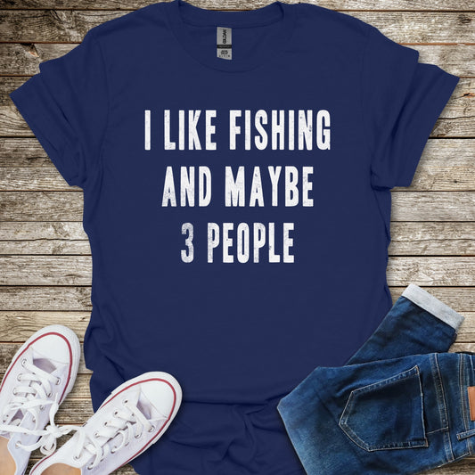 I Like Fishing and Maybe 3 People T-Shirt
