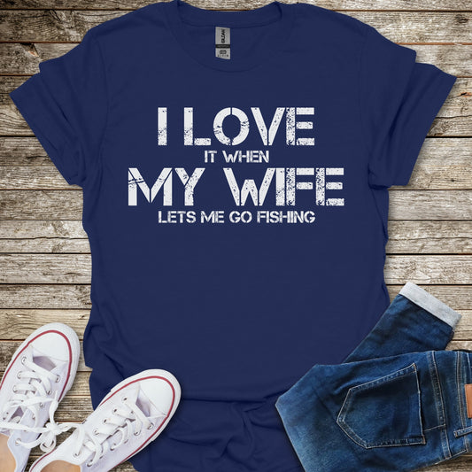 I Love It When My Wife Lets Me Go Fishing T-Shirt