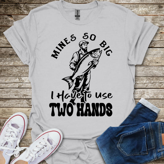 Mines So Big I Have To Use Two Hands T-Shirt