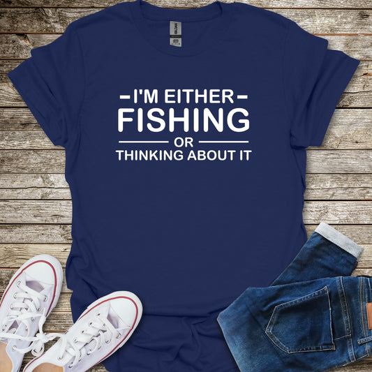 I'm either Fishing Or Thinking About It T-Shirt