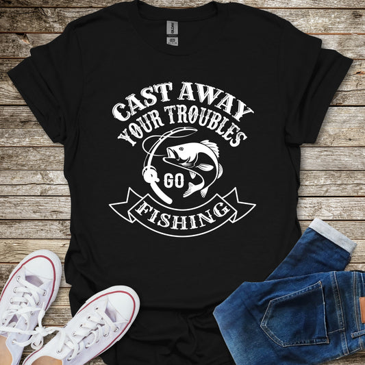 Cast Away Your Troubles Go Fishing T-Shirt