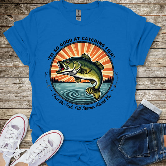 I'm So Good At Catching Fish T-Shirt