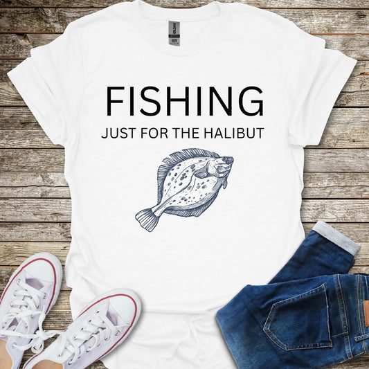 Fishing Just For The Halibut T-Shirt